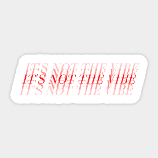 It's Not The Vibe Sticker